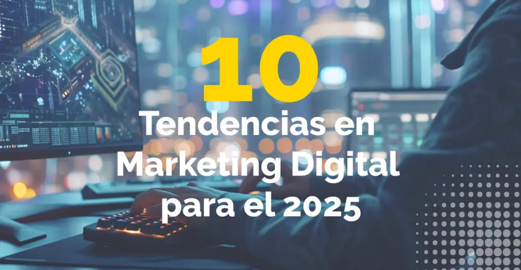 10 Tendencias en Marketing Digital para el 2025