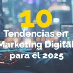 10 Tendencias en Marketing Digital para el 2025