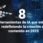 8 Herramientas de IA que están redefiniendo la creación de contenido en 2025